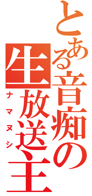 とある音痴の生放送主（ナマヌシ）