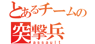 とあるチームの突撃兵（ａｓｓａｕｌｔ）