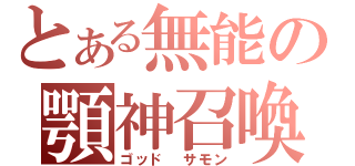 とある無能の顎神召喚（ゴッド サモン）