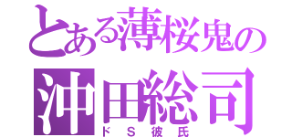 とある薄桜鬼の沖田総司（ドＳ彼氏）