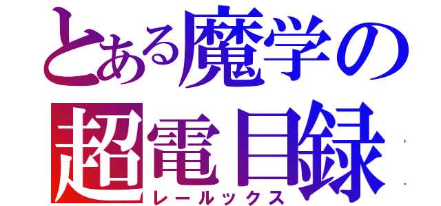 とある魔学の超電目録（レールックス）