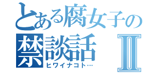 とある腐女子の禁談話Ⅱ（ヒワイナコト…）