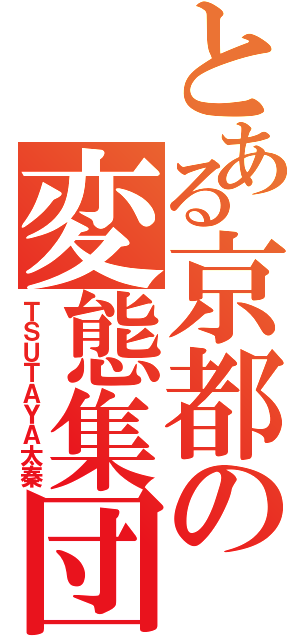 とある京都の変態集団（ＴＳＵＴＡＹＡ太秦）