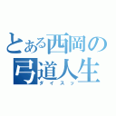 とある西岡の弓道人生（ダイスッ）