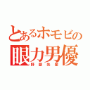 とあるホモビの眼力男優（野獣先輩）