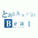 とあるＡｎｇｅｌのＢｅａｔｓ（ＲＡＩＬＧＵＮ）