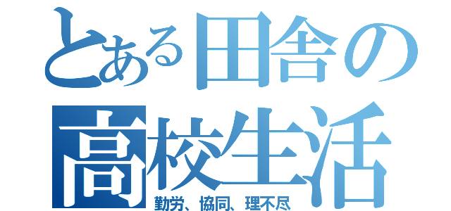 とある田舎の高校生活（勤労、協同、理不尽）