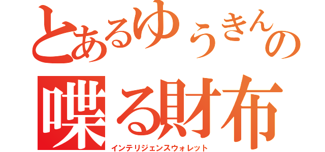 とあるゆうきんきの喋る財布（インテリジェンスウォレット）