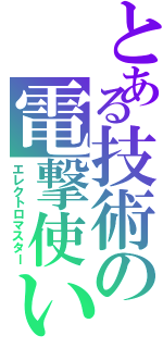 とある技術の電撃使い（エレクトロマスター）