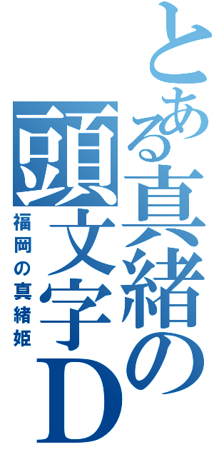 とある真緒の頭文字Ｄ（福岡の真緒姫）