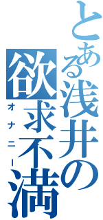 とある浅井の欲求不満（オナニー）