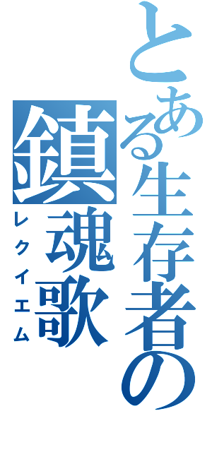 とある生存者の鎮魂歌（レクイエム）