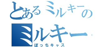 とあるミルキーのミルキーによる（ぼっちキャス）