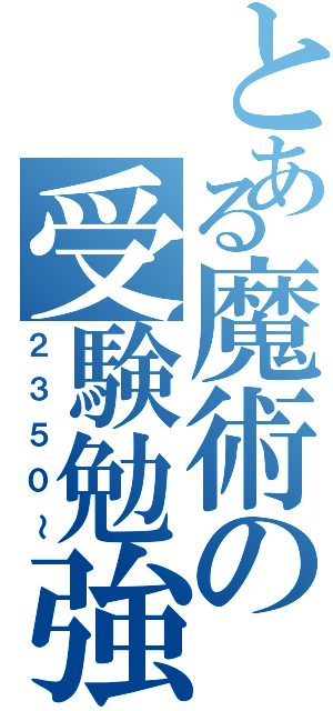 とある魔術の受験勉強（２３５０～）