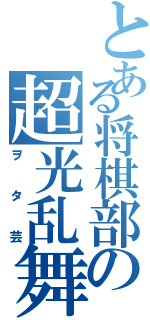 とある将棋部の超光乱舞（ヲタ芸）