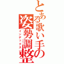 とある歌い手の姿勢調整（インデックス）