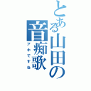 とある山田の音痴歌（アホですね）