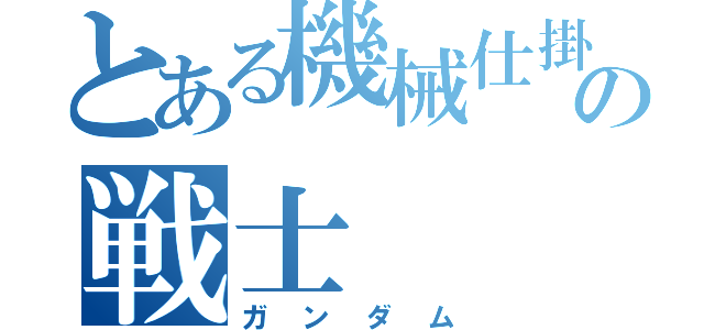 とある機械仕掛けの戦士（ガンダム）