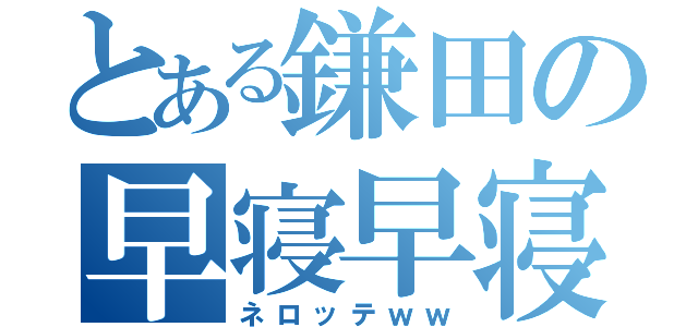 とある鎌田の早寝早寝（ネロッテｗｗ）