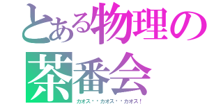 とある物理の茶番会（カオス✖️カオス✖️カオス！）