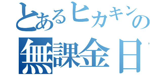 とあるヒカキンの無課金日誌（）