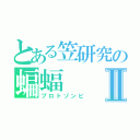 とある笠研究の蝙蝠Ⅱ（プロトゾンビ）