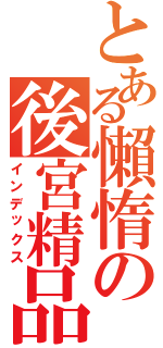 とある懶惰の後宮精品Ｒ１８Ⅱ（インデックス）