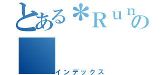 とある＊Ｒｕｎａ＊の（インデックス）