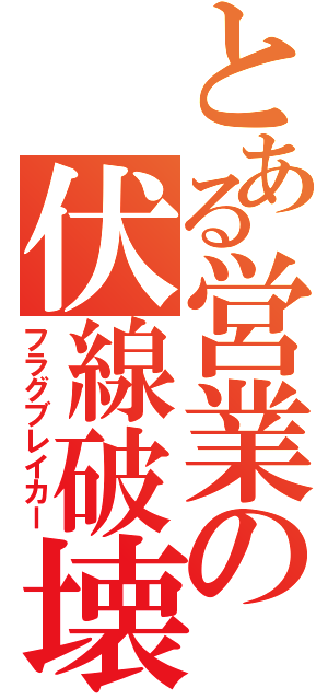 とある営業の伏線破壊（フラグブレイカー）