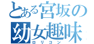 とある宮坂の幼女趣味（ロリコン）