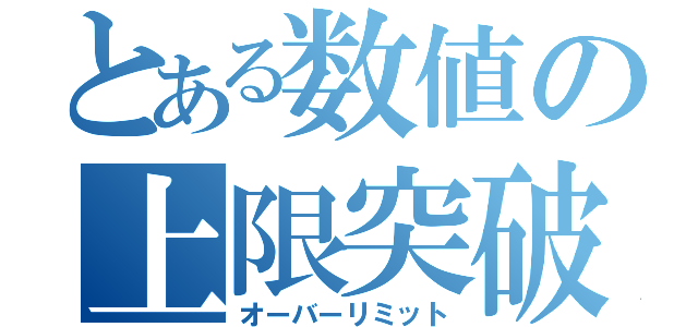 とある数値の上限突破（オーバーリミット）