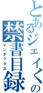 とあるジェイくんの禁書目録Ⅱ（インデックス）