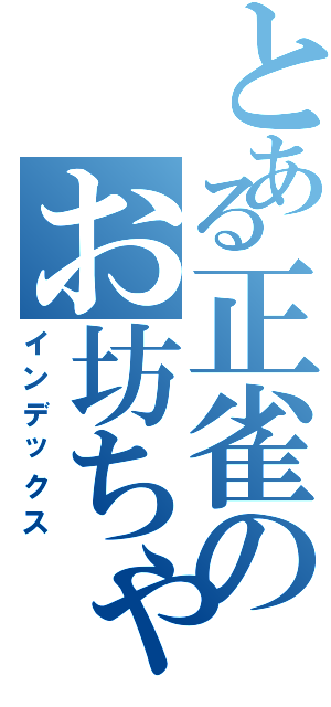 とある正雀のお坊ちゃん（インデックス）