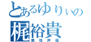 とあるゆりぃの梶裕貴（男性声優）