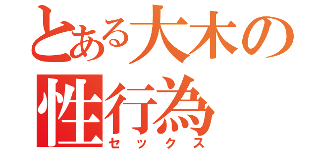 とある大木の性行為（セックス）