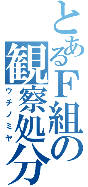 とあるＦ組の観察処分者（ウチノミヤ）