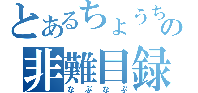 とあるちょうちゃんの非難目録（なぶなぶ）