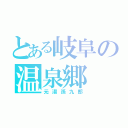 とある岐阜の温泉郷（元湯孫九郎）