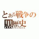 とある戦争の黒歴史（ブラックオプス）