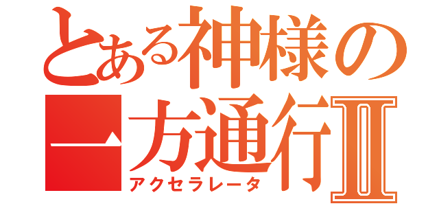 とある神様の一方通行Ⅱ（アクセラレータ）