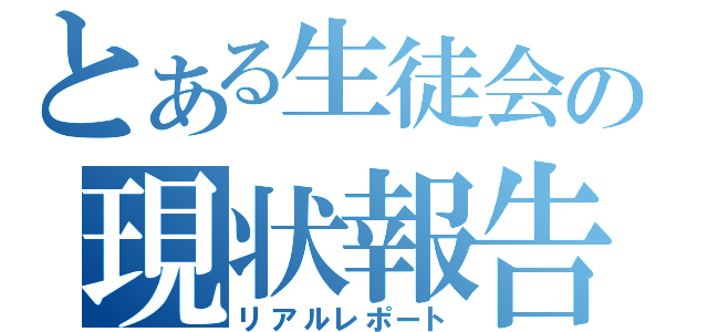 とある生徒会の現状報告（リアルレポート）