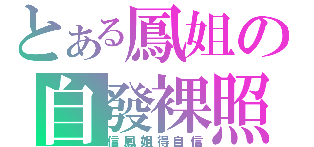 とある鳳姐の自發裸照（信鳳姐得自信）