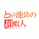 とある池袋の超暇人（クソニート）