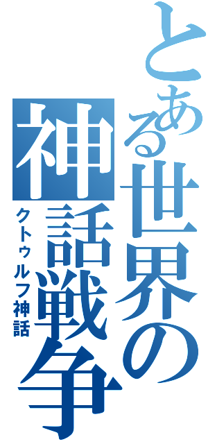 とある世界の神話戦争（クトゥルフ神話）