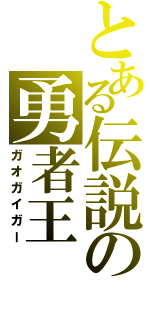 とある伝説の勇者王（ガオガイガー）