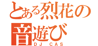 とある烈花の音遊び（ＤＪ ＣＡＳ）