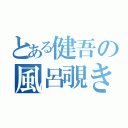 とある健吾の風呂覗き（）