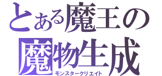 とある魔王の魔物生成（モンスタークリエイト）