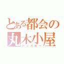 とある都会の丸木小屋（バンガロー）