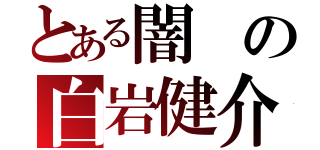 とある闇の白岩健介（）